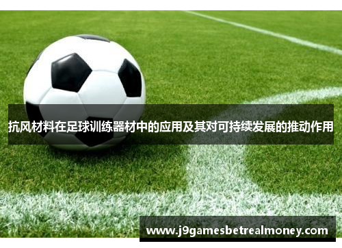抗风材料在足球训练器材中的应用及其对可持续发展的推动作用