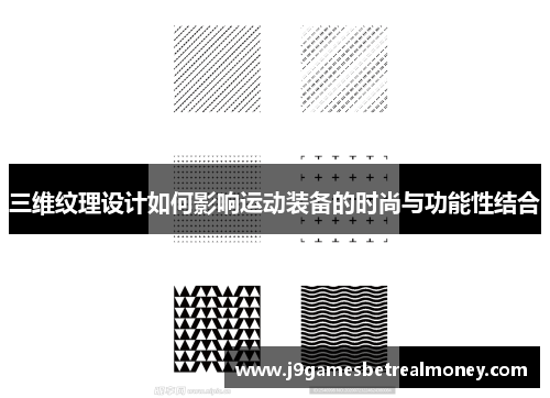 三维纹理设计如何影响运动装备的时尚与功能性结合